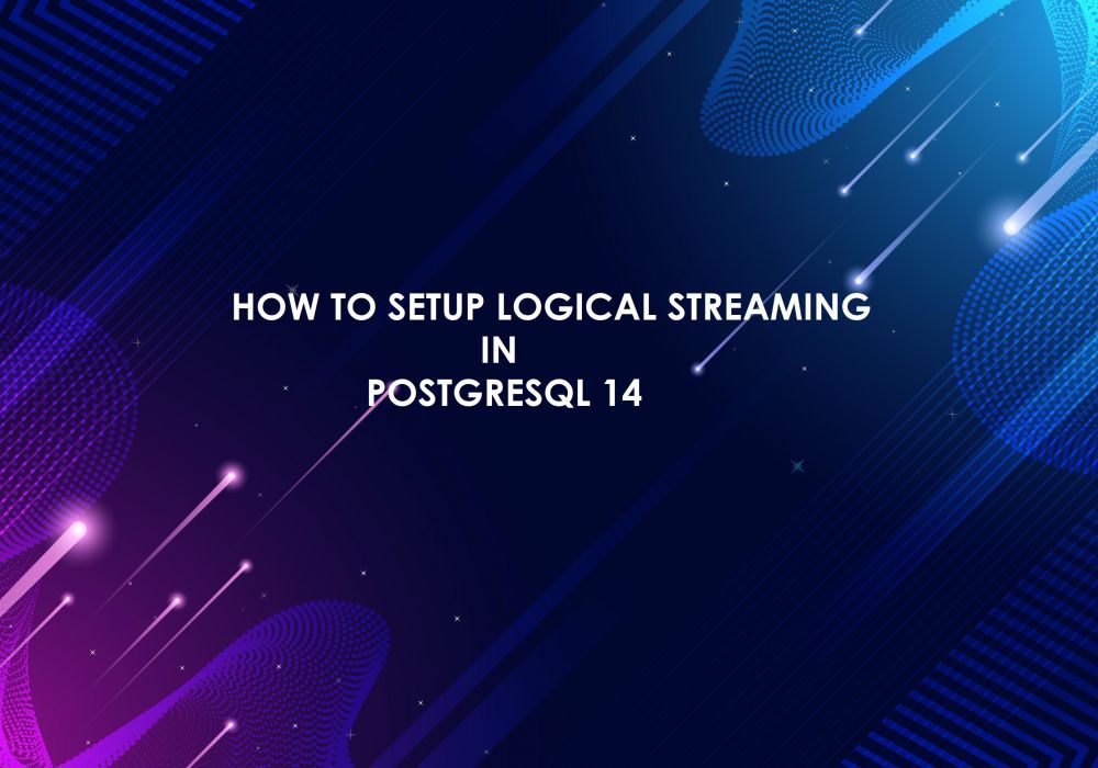 How to Setup Logical Streaming in PostgreSQL 14